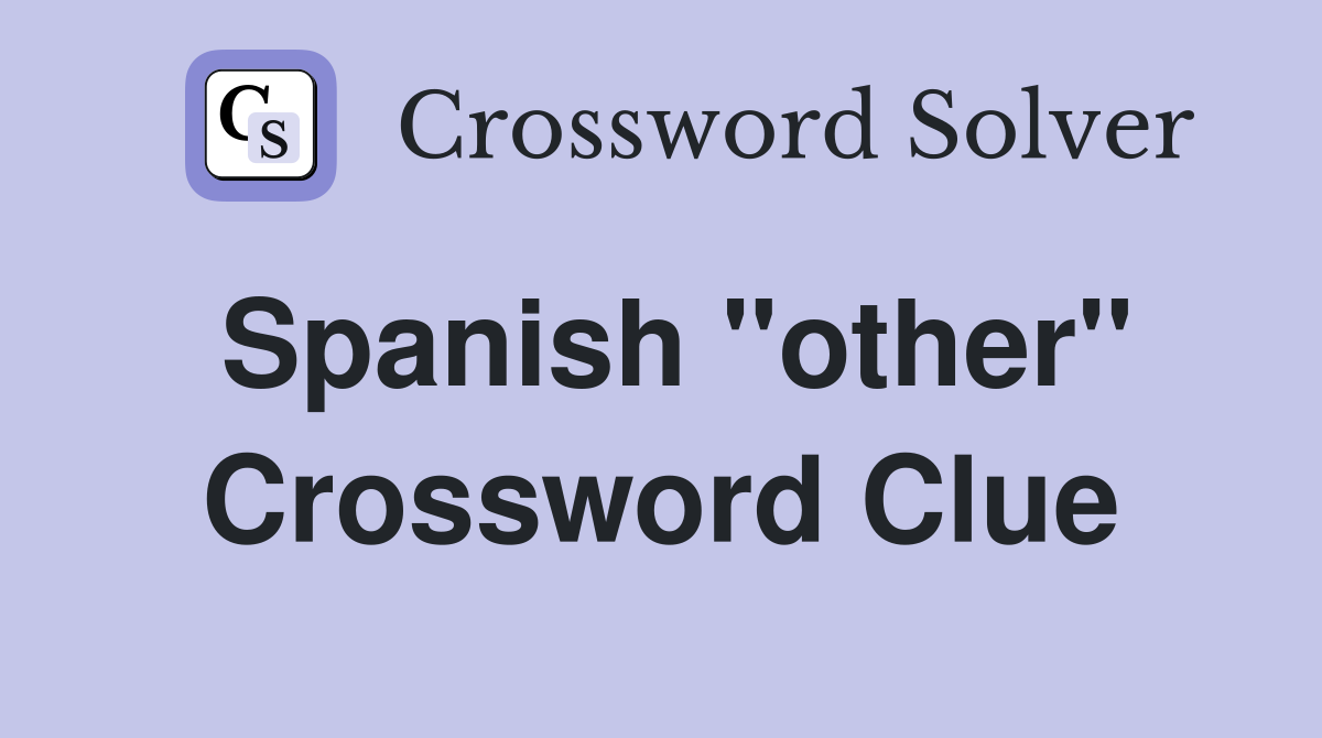 Spanish "other" Crossword Clue Answers Crossword Solver